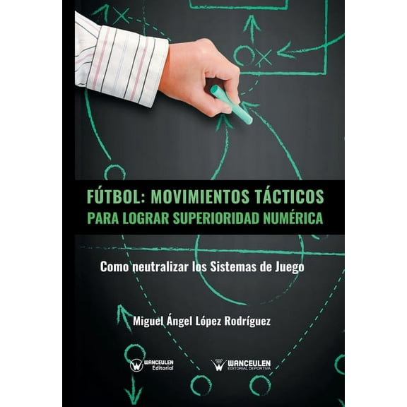 Fútbol. Movimientos Tácticos Para Lograr Superioridad Numérica : Como neutralizar los sistemas de juego (Paperback)