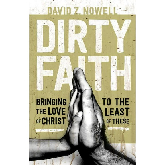 Dirty Faith: Bringing the Love of Christ to the Least of These (Paperback)
