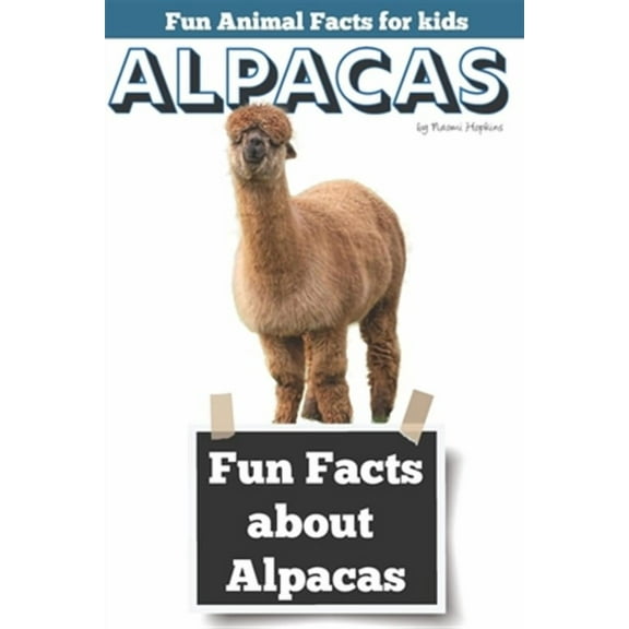 Fun Facts about Alpacas: Fun Animal Facts for kids (Alpaca FACTS BOOK WITH ADORABLE PHOTOS) (Paperback) by Naomi Hopkins