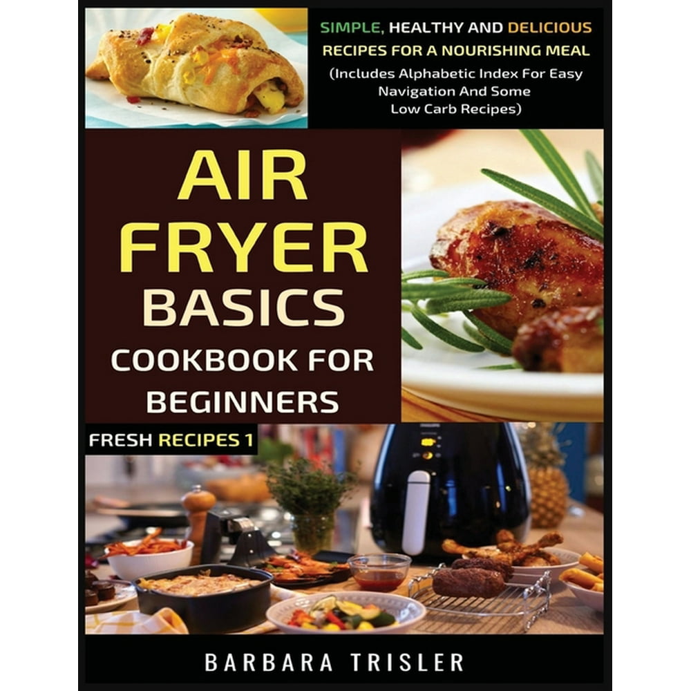 Fresh Recipes Air Fryer Cookbook Basics For Beginners Simple, Healthy