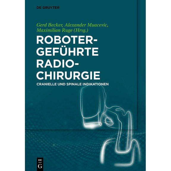 Robotergeführte Radiochirurgie: Cranielle Und Spinale Indikationen, (Hardcover)