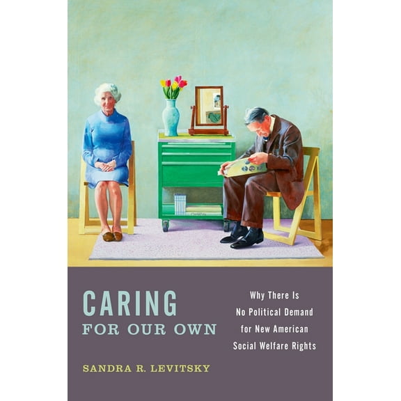 Caring for Our Own: Why There Is No Political Demand for New American Social Welfare Rights, (Paperback)