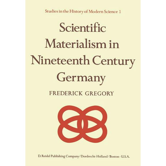 Studies in the History of Modern Science Scientific Materialism in Nineteenth Century Germany, Book 1, (Hardcover)