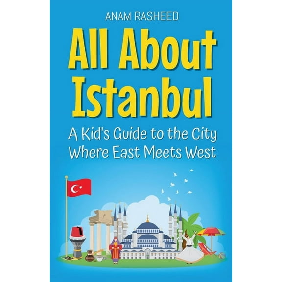Educational Books for Kids All About Istanbul: A Kid's Guide to the City Where East Meets West, Book 16, (Paperback)