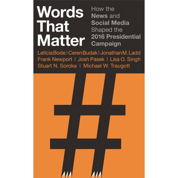 Words That Matter: How the News and Social Media Shaped the 2016 Presidential Campaign, (Paperback)