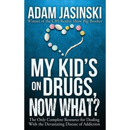 My Kid's on Drugs. Now What? : The Only Complete Resource for Dealing with the Devastating Disease of (Best Novels About Drug Addiction)