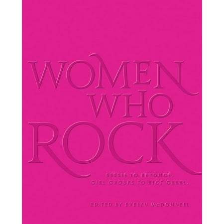 Evelyn Rocks - Women Who Rock : Bessie to Beyonce. Girl Groups to Riot Grrrl.
