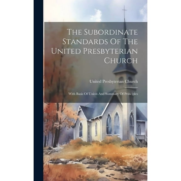 The Subordinate Standards Of The United Presbyterian Church (Hardcover)