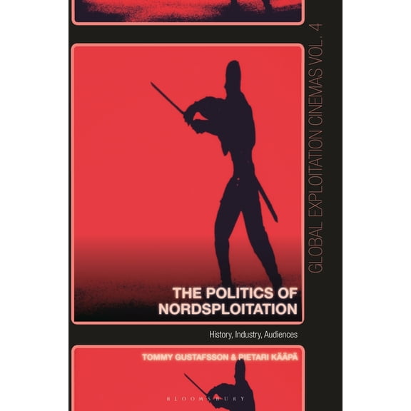 Global Exploitation Cinemas The Politics of Nordsploitation: History, Industry, Audiences, (Paperback)