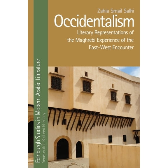 Edinburgh Studies in Modern Arabic Liter Occidentalism: Literary Representations of the Maghrebi Experience of the East-West Encounter, (Paperback)