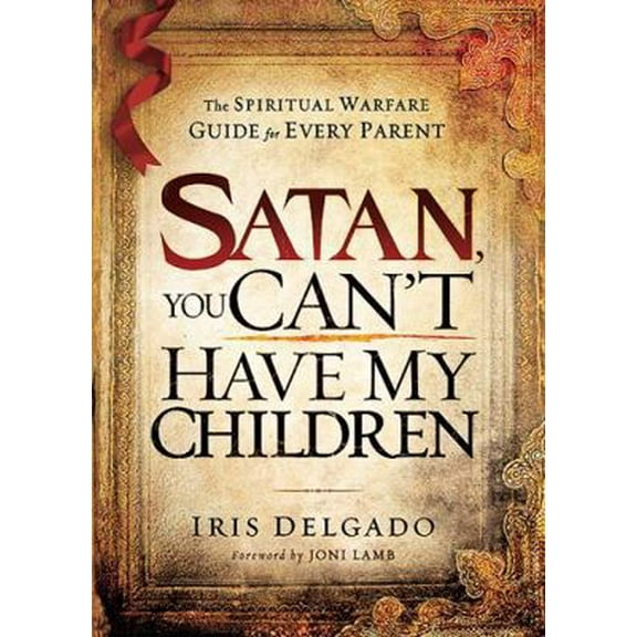 Pre-Owned Satan, You Can't Have My Children: The Spiritual Warfare Guide for Every Parent (Paperback) 1616383690 9781616383695