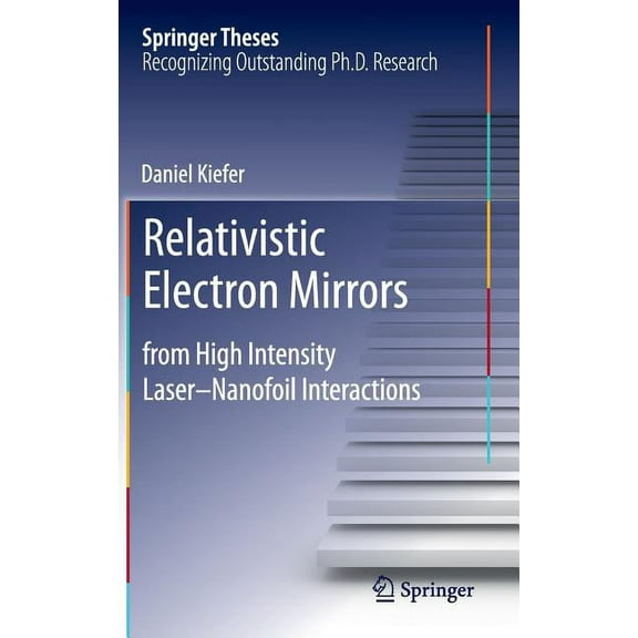Springer Theses Relativistic Electron Mirrors: From High Intensity Laser-Nanofoil Interactions, (Hardcover)