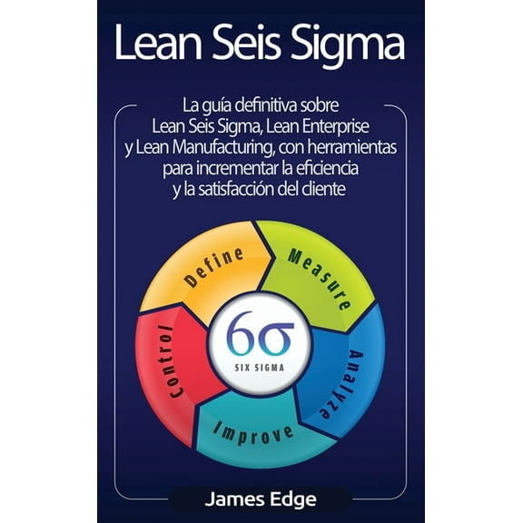 Lean Seis Sigma: La guía definitiva sobre Lean Seis Sigma, Lean Enterprise y Lean Manufacturing, con herramientas para i, (Hardcover)
