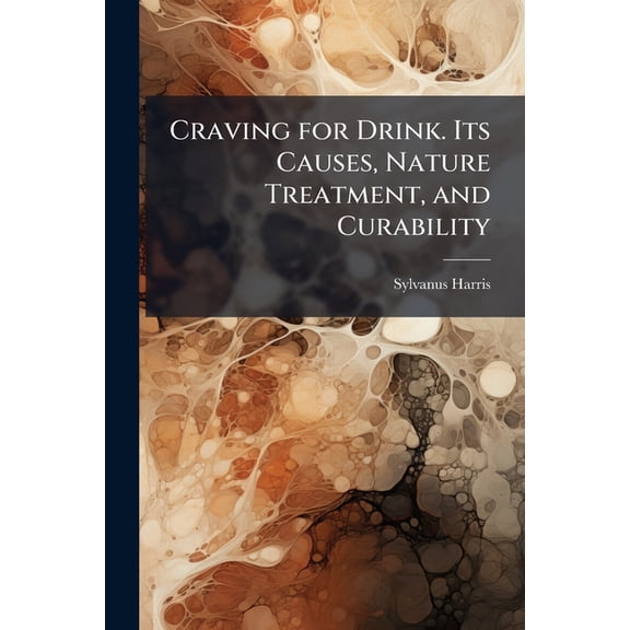 Craving for Drink. Its Causes, Nature Treatment, and Curability, (Paperback)