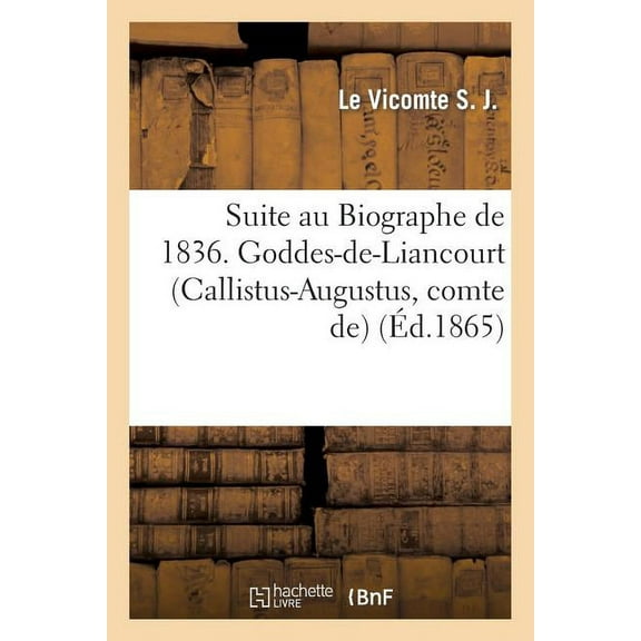 Histoire: Suite Au Biographe de 1836. Goddes-De-Liancourt (Callistus-Augustus, Comte De) (Paperback)