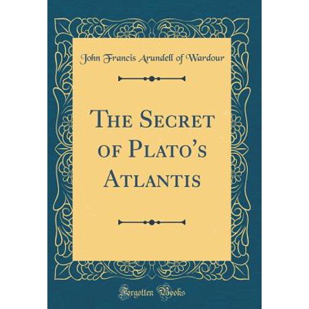 The Secret Of Plato S Atlantis Classic Reprint