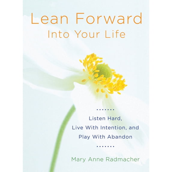Pre-Owned Lean Forward Into Your Life: Listen Hard, Live with Intention, and Play with Abandon (Encouragement Gifts for Women and Readers of My Day Begins and E (Paperback) 1573246468 9781573246460