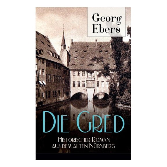 Die Gred - Historischer Roman aus dem alten NÃ¼rnberg: Mittelalter-Roman, (Paperback)