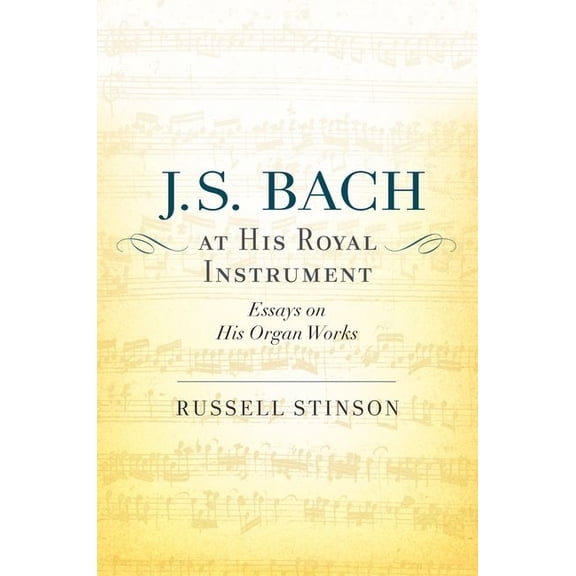 J. S. Bach at His Royal Instrument: Essays on His Organ Works, (Hardcover)