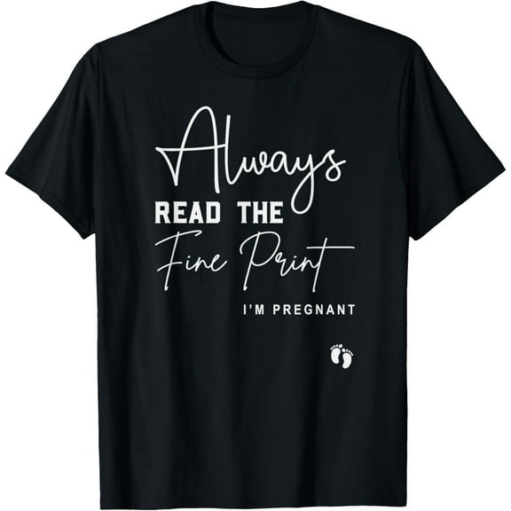 Exquisite and comfortable-Always Read the Fine Print I'm Pregnant Funny Pregnancy Tee T-Shirt