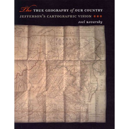 The True Geography of Our Country: Jefferson's Cartographic Vision