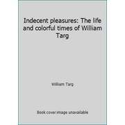 Indecent pleasures: The life and colorful times of William Targ, Used [Hardcover]