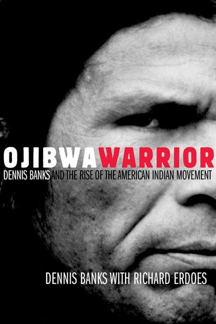Ojibwa Warrior : Dennis Banks and the Rise of the American Indian