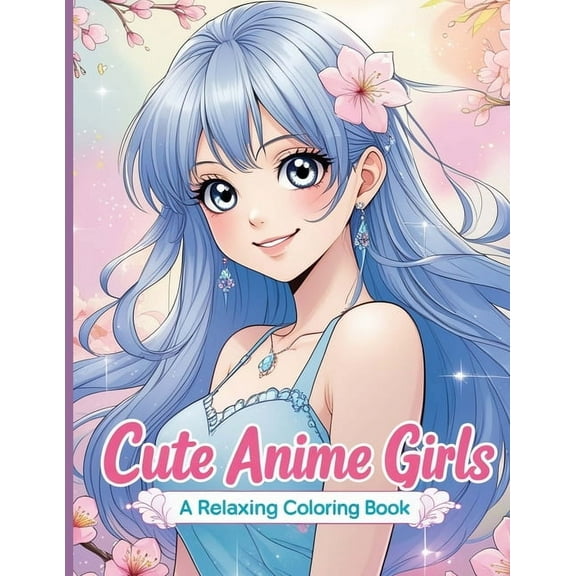 Cute Anime Girls: 40 Fun & Beautiful Pages of Cute Anime Girls for Relaxation and Creativity, (Paperback)