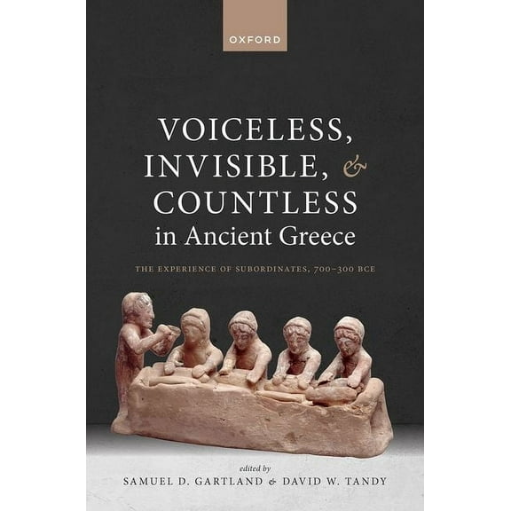 Voiceless, Invisible, and Countless in Ancient Greece: The Experience of Subordinates, 700--300 Bce, (Hardcover)