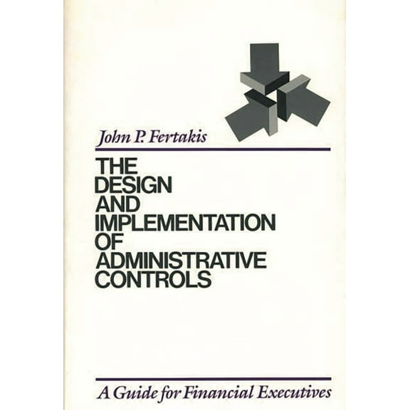The Design and Implementation of Administrative Controls: A Guide for Financial Executives, (Hardcover)