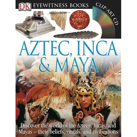 DK Eyewitness Books: Aztec, Inca & Maya : Discover the World of the Aztecs, Incas, and Mayas their Beliefs, Rituals, and (Best Version Of Maya)