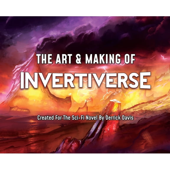The Art & Making of Invertiverse: Created For The Sci-Fi Novel By Derrick Davis, (Hardcover)