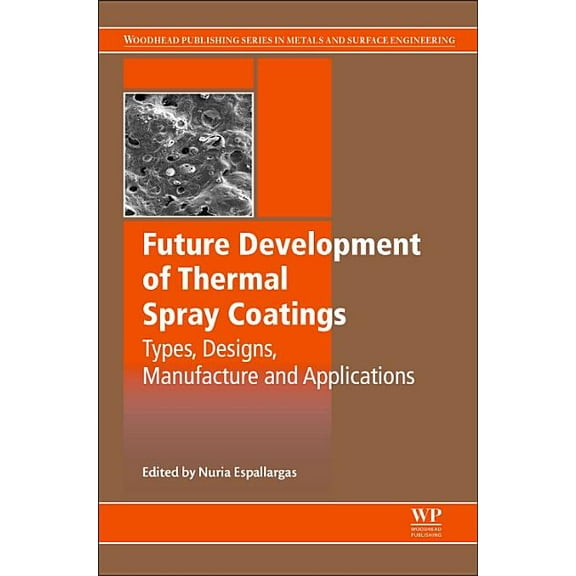 Future Development of Thermal Spray Coatings: Types, Designs, Manufacture and Applications, (Hardcover)