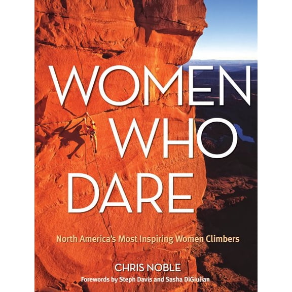Pre-Owned Women Who Dare: North America's Most Inspiring Women Climbers (Paperback) 0762783710 9780762783717