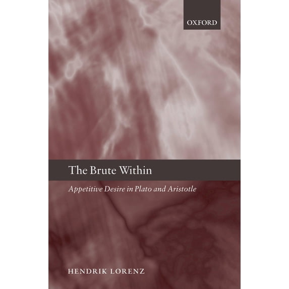 Pre-Owned The Brute Within: Appetitive Desire in Plato and Aristotle (Oxford Philosophical Monographs)