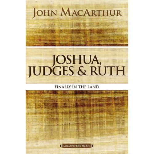 MacArthur Bible Studies: Joshua, Judges, and Ruth: Finally in the Land (Paperback)