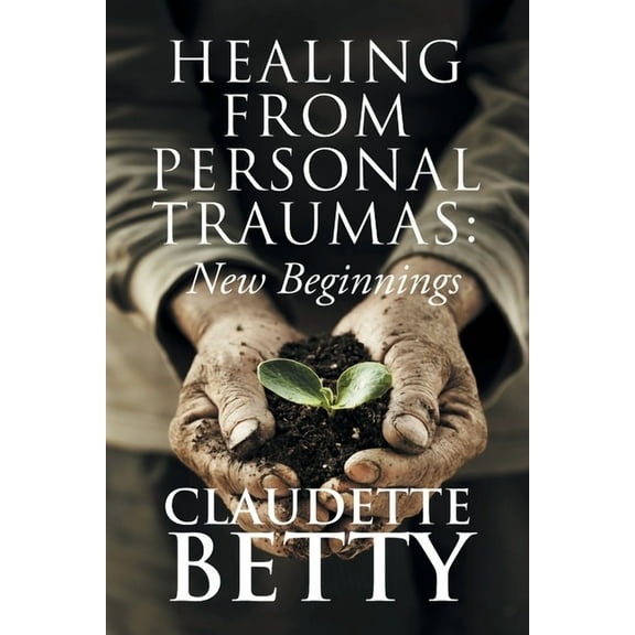 Healing from Personal Traumas: New Beginnings, (Paperback)