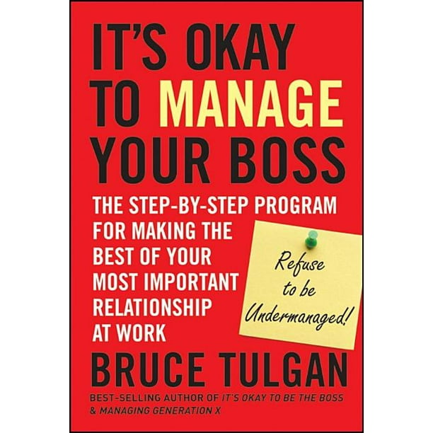 Its Okay to Manage Your Boss The StepByStep Program for Making the