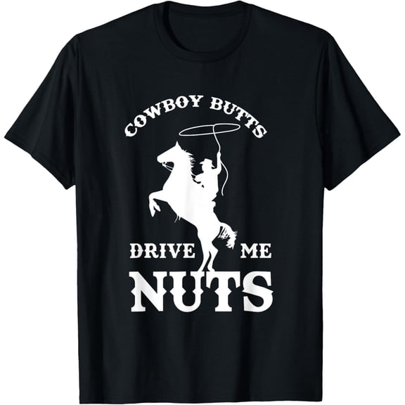 Cowboy Butts Drive Me Nuts Funny Sexy Western Cowboys T-Shirt