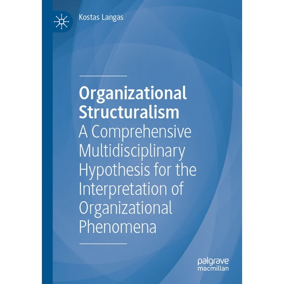 Organizational Structuralism: A Comprehensive Multidisciplinary Hypothesis for the Interpretation of Organizational Phen, (Paperback)