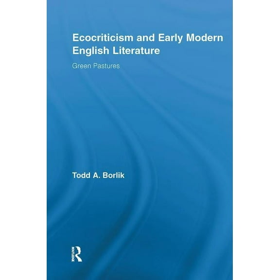 Routledge Studies in Renaissance Literat Ecocriticism and Early Modern English Literature: Green Pastures, Book 16, (Hardcover)