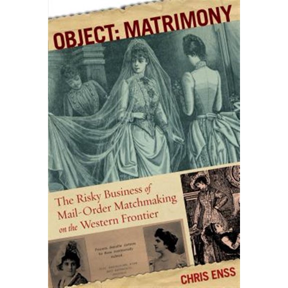 Pre-Owned Object: Matrimony: The Risky Business Of Mail-Order Matchmaking On The Western Frontier (Paperback) 0762773995 9780762773992