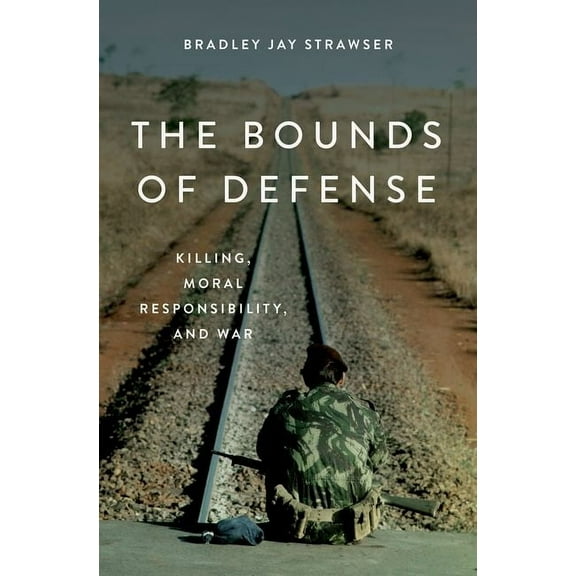 The Bounds of Defense: Killing, Moral Responsibility, and War, (Hardcover)