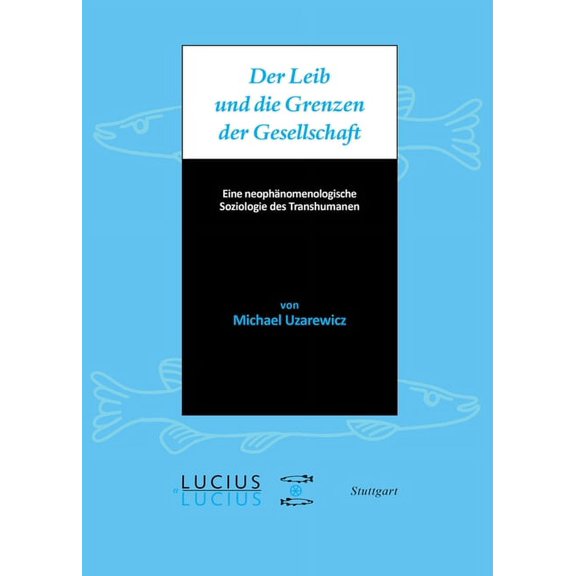 Der Leib Und Die Grenzen Der Gesellschaft: Eine NeophÃ¤nomenologische Soziologie Des Transhumanen, (Paperback)