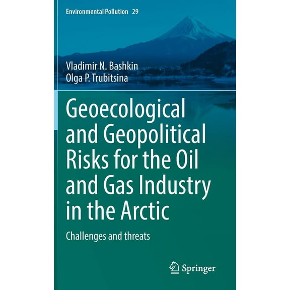 Environmental Pollution Geoecological and Geopolitical Risks for the Oil and Gas Industry in the Arctic: Challenges and Threats, Book 29, (Hardcover)