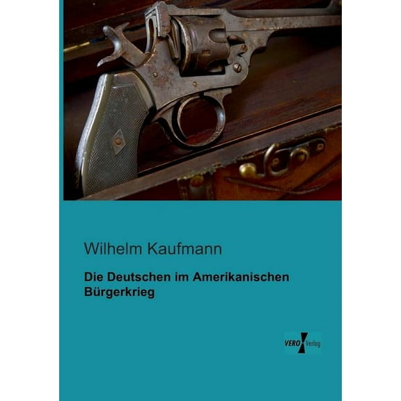 Die Deutschen im Amerikanischen BÃ¼rgerkrieg, (Paperback)