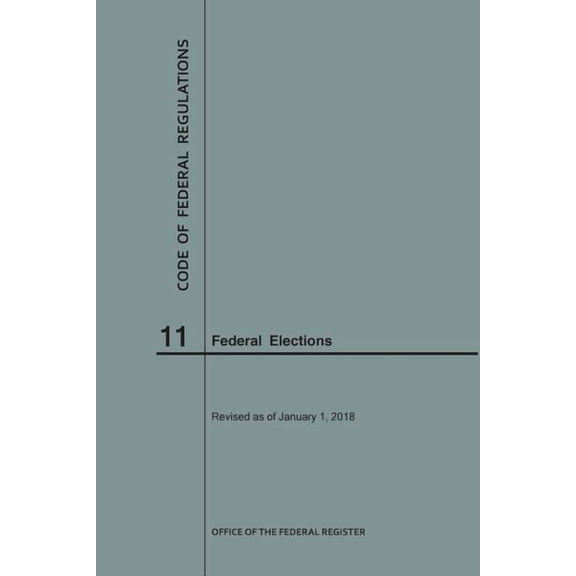 Code of Federal Regulations: Code of Federal Regulations Title 11, Federal Elections, 2018 (Paperback)