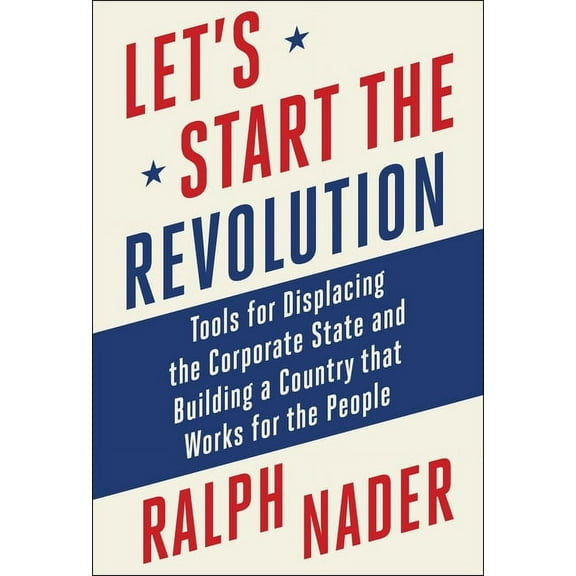 Let's Start the Revolution: Tools for Displacing the Corporate State and Building a Country That Works for the People, (Hardcover)