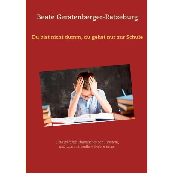 Du bist nicht dumm, du gehst nur zur Schule: Deutschlands chaotisches Schulsystem, und was sich endlich ändern muss, (Paperback)