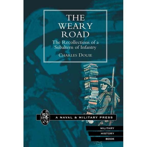 Weary Road. the Recollections of a Subaltern of Infantry (Hardcover) by Charles Douie